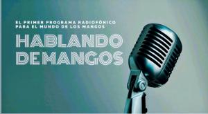 “Hablando con la Industria del Mango”: El Primer podcast dedicado al mundo de los mangos